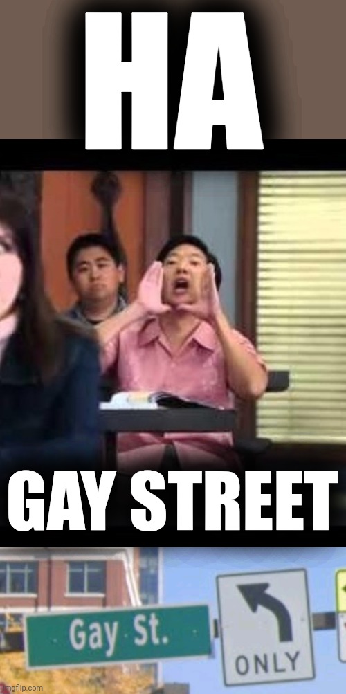Gay can mean happy. Mark this NSFW if you are a snowflake. | HA; GAY STREET | image tagged in ha gay cut,snowflakes,gay,happy,why are you gay,wouldn't that make you gay | made w/ Imgflip meme maker