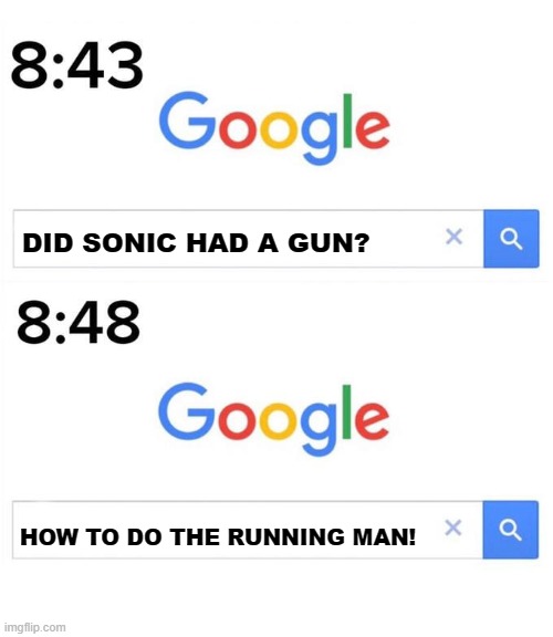 RUN! | DID SONIC HAD A GUN? HOW TO DO THE RUNNING MAN! | image tagged in google before after,running,sonic,guns,memes,funny memes | made w/ Imgflip meme maker