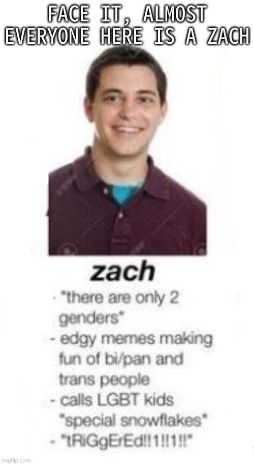 .-. | FACE IT, ALMOST EVERYONE HERE IS A ZACH | made w/ Imgflip meme maker