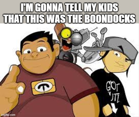 I'M GONNA TELL MY KIDS THAT THIS WAS THE BOONDOCKS | made w/ Imgflip meme maker