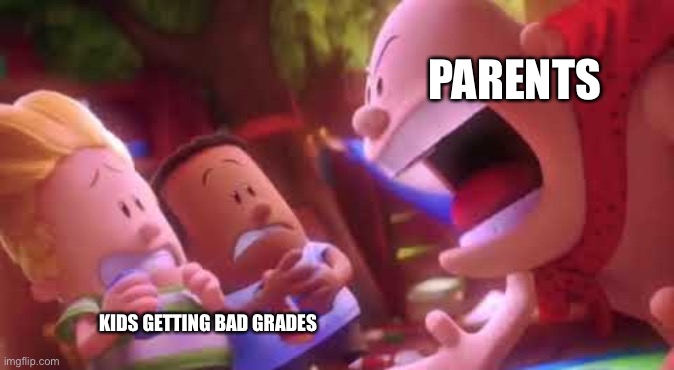 Captain Underpants Scream | PARENTS; KIDS GETTING BAD GRADES | image tagged in captain underpants scream | made w/ Imgflip meme maker