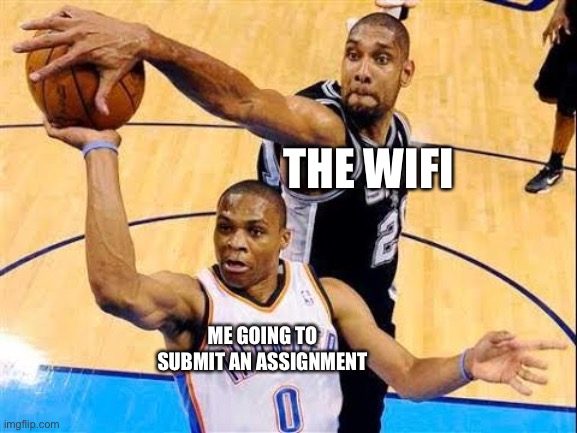 Basketball Block | THE WIFI; ME GOING TO SUBMIT AN ASSIGNMENT | image tagged in basketball block | made w/ Imgflip meme maker