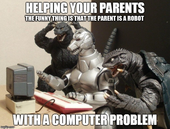 Ironic |  THE FUNNY THING IS THAT THE PARENT IS A ROBOT | image tagged in godzilla,gamera,mechanic,computer,fail | made w/ Imgflip meme maker