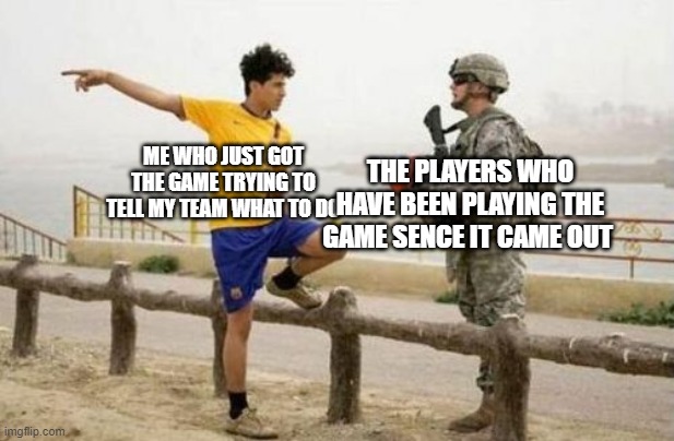 Fifa E Call Of Duty Meme | THE PLAYERS WHO HAVE BEEN PLAYING THE GAME SENCE IT CAME OUT; ME WHO JUST GOT THE GAME TRYING TO TELL MY TEAM WHAT TO DO | image tagged in memes,fifa e call of duty | made w/ Imgflip meme maker