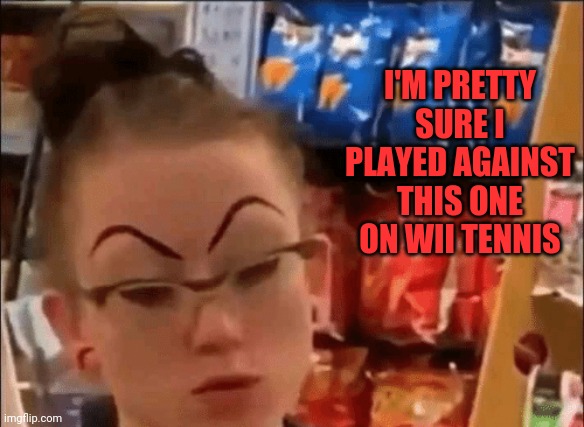 Wii npc |  I'M PRETTY SURE I PLAYED AGAINST THIS ONE ON WII TENNIS | image tagged in npc,wii,tennis | made w/ Imgflip meme maker