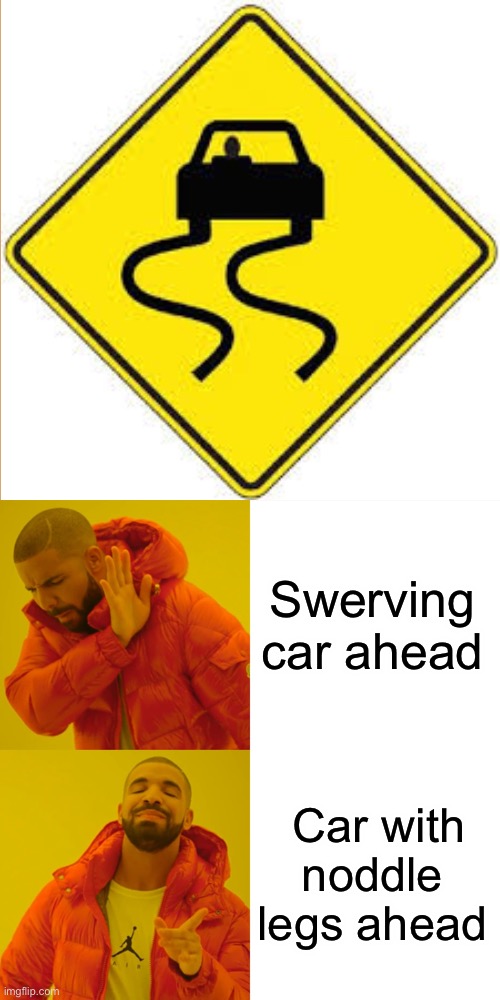 Repost of my old meme ( I got baned of my old account I made it onso I wanted to do it) | Swerving car ahead; Car with noddle legs ahead | image tagged in memes,drake hotline bling | made w/ Imgflip meme maker