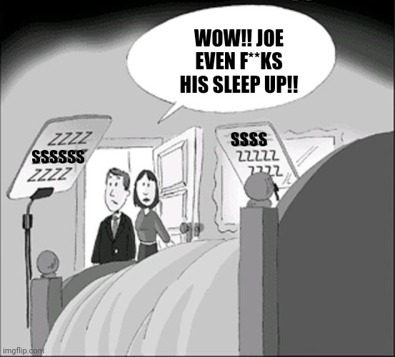 TelePrompter | WOW!! JOE EVEN F**KS HIS SLEEP UP!! SSSS; SSSSSS | image tagged in teleprompter | made w/ Imgflip meme maker