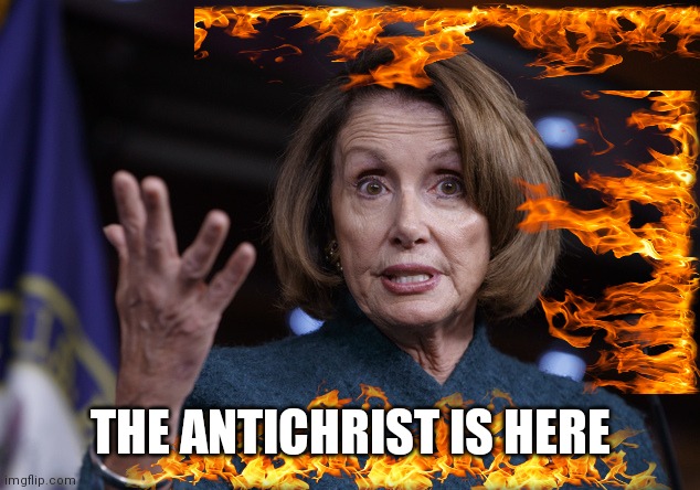 Good old Nancy Pelosi | THE ANTICHRIST IS HERE | image tagged in good old nancy pelosi | made w/ Imgflip meme maker