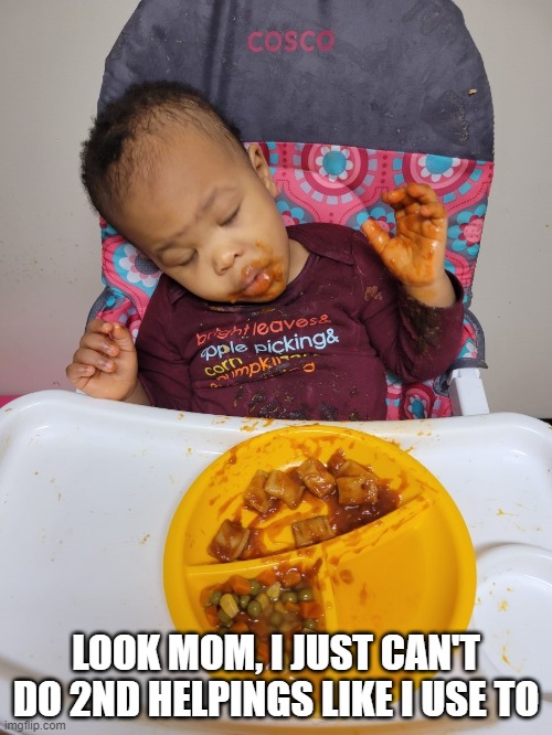 no more second helpings | LOOK MOM, I JUST CAN'T DO 2ND HELPINGS LIKE I USE TO | image tagged in baby,food,dinner,messy,sleep,passed out | made w/ Imgflip meme maker