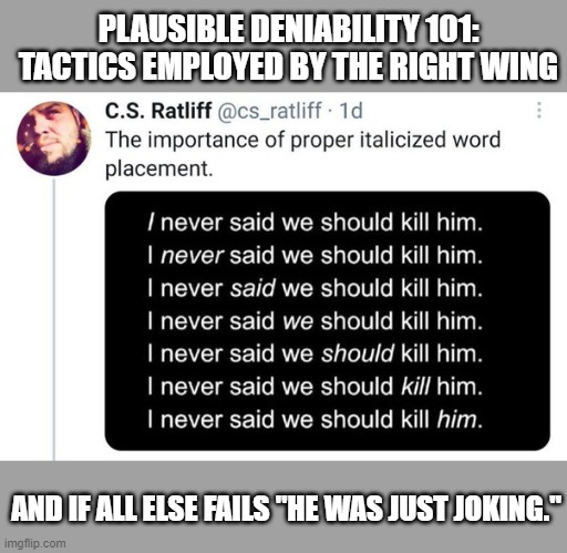 I have no words on this. | PLAUSIBLE DENIABILITY 101:
TACTICS EMPLOYED BY THE RIGHT WING; AND IF ALL ELSE FAILS "HE WAS JUST JOKING." | image tagged in plausible deniability,mental gymnastics,right wing,trump,maga,logic fail | made w/ Imgflip meme maker