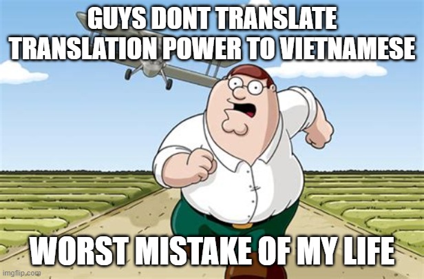 can u dont | GUYS DONT TRANSLATE TRANSLATION POWER TO VIETNAMESE; WORST MISTAKE OF MY LIFE | image tagged in worst mistake of my life,guys dont,really,fun,funny,memes | made w/ Imgflip meme maker