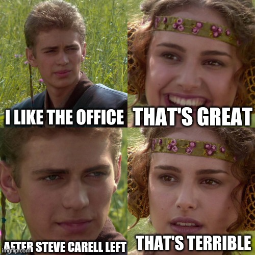 Anakin Padme 4 Panel | I LIKE THE OFFICE; THAT'S GREAT; AFTER STEVE CARELL LEFT; THAT'S TERRIBLE | image tagged in anakin padme 4 panel | made w/ Imgflip meme maker