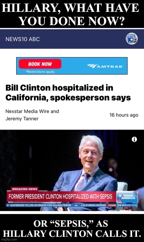 Hillary, what have you done? | HILLARY, WHAT HAVE 
YOU DONE NOW? OR “SEPSIS,” AS 
HILLARY CLINTON CALLS IT. | image tagged in hillary,hillary clinton,bill clinton,clintons,communists,globalists | made w/ Imgflip meme maker
