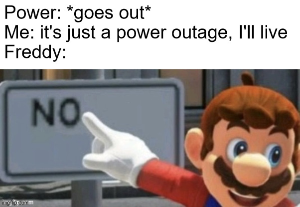 mario no sign | Power: *goes out*
Me: it's just a power outage, I'll live
Freddy: | image tagged in mario no sign,fnaf | made w/ Imgflip meme maker