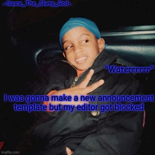 E | I was gonna make a new announcement template but my editor got blocked | image tagged in e | made w/ Imgflip meme maker