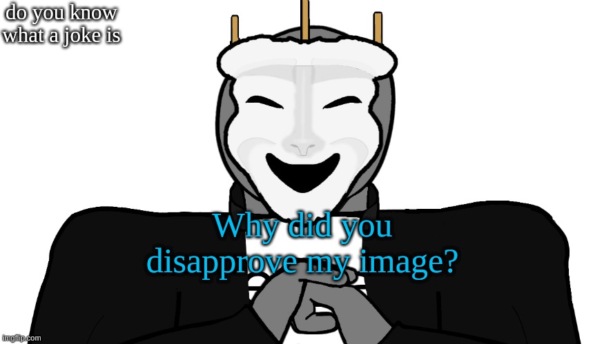 are you blind or are you blind | do you know what a joke is; Why did you disapprove my image? | image tagged in msmg,bruh | made w/ Imgflip meme maker