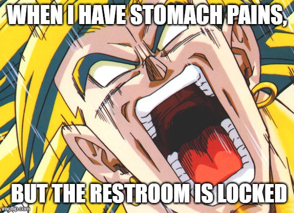 restrooms | WHEN I HAVE STOMACH PAINS, BUT THE RESTROOM IS LOCKED | image tagged in dragon ball z | made w/ Imgflip meme maker