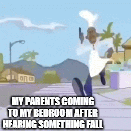 ‎ | MY PARENTS COMING TO MY BEDROOM AFTER HEARING SOMETHING FALL | image tagged in gifs,memes,funny | made w/ Imgflip video-to-gif maker