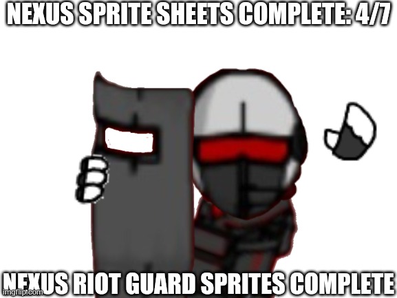 Next: NEXUS Engineer | NEXUS SPRITE SHEETS COMPLETE: 4/7; NEXUS RIOT GUARD SPRITES COMPLETE | image tagged in blank white template | made w/ Imgflip meme maker