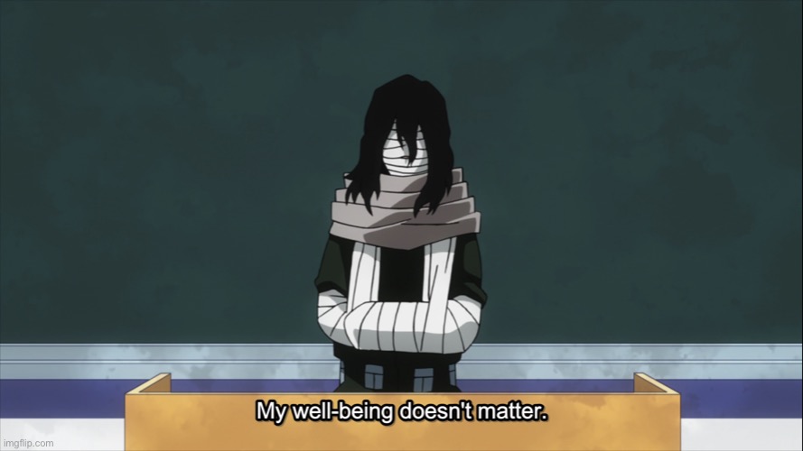My well being doesn’t matter | image tagged in shota aizawa my well being doesn't matter | made w/ Imgflip meme maker