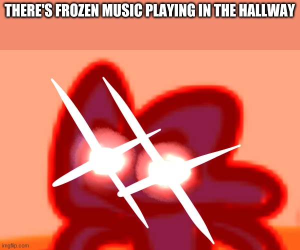 LET IT NOOOOOOOOOOOOOOOO | THERE'S FROZEN MUSIC PLAYING IN THE HALLWAY | image tagged in four mad lol | made w/ Imgflip meme maker