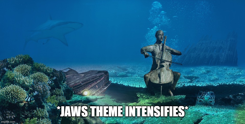 *JAWS THEME INTENSIFIES* | image tagged in jaws,shark,memes,funny | made w/ Imgflip meme maker