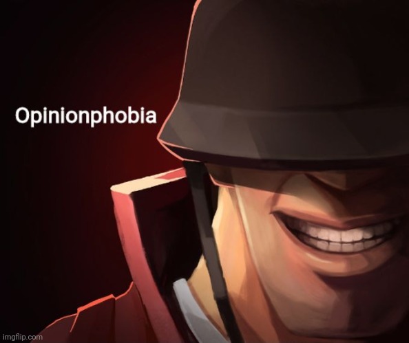 Opinionphobia | image tagged in opinionphobia | made w/ Imgflip meme maker