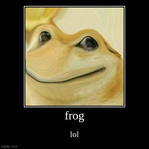 funni frog meme guyzz!!11!!1 | image tagged in funny,demotivationals | made w/ Imgflip demotivational maker