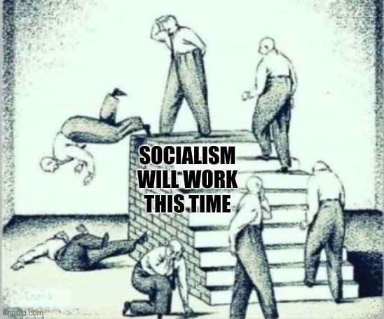 SOCIALISM WILL WORK THIS TIME | made w/ Imgflip meme maker