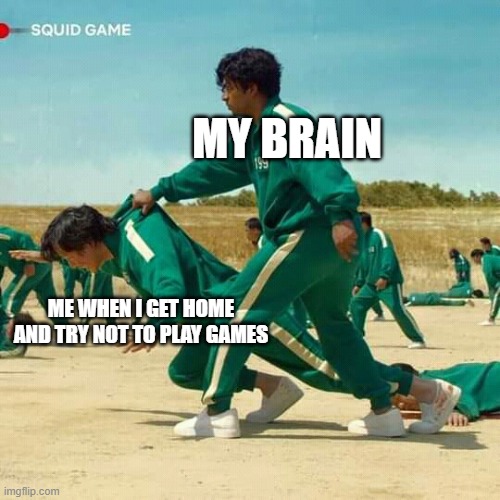 My Brain makes me play games when I get home or I am at home |  MY BRAIN; ME WHEN I GET HOME AND TRY NOT TO PLAY GAMES | image tagged in squid game | made w/ Imgflip meme maker