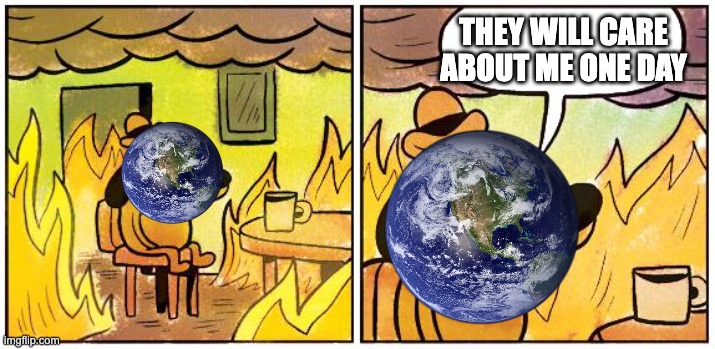 global warming 2021 | THEY WILL CARE ABOUT ME ONE DAY | image tagged in this is fine blank | made w/ Imgflip meme maker