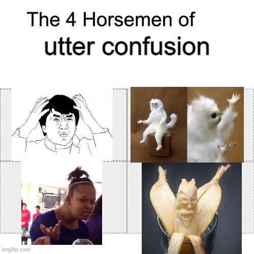 Four horsemen | utter confusion | image tagged in four horsemen | made w/ Imgflip meme maker