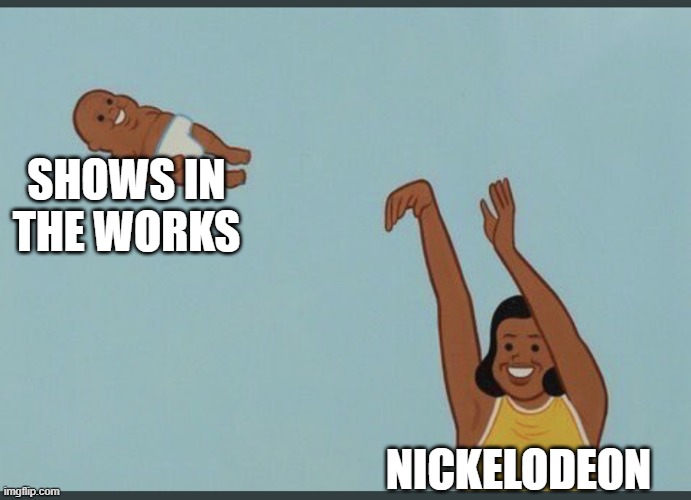 The only two that became a new show was Phineas and Ferb and Adventure time that they rejected | SHOWS IN THE WORKS; NICKELODEON | image tagged in baby yeet,nickelodeon | made w/ Imgflip meme maker