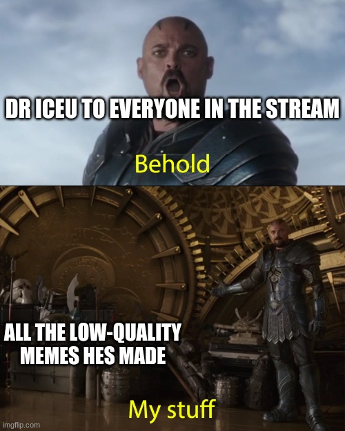 (joke) | DR ICEU TO EVERYONE IN THE STREAM; ALL THE LOW-QUALITY MEMES HES MADE | made w/ Imgflip meme maker