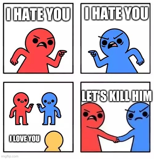 halo halo | I HATE YOU; I HATE YOU; LET'S KILL HIM; I LOVE YOU | image tagged in red blue,halo | made w/ Imgflip meme maker