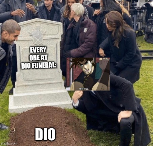 poor dio again no coffin dance song :(((( | EVERY ONE AT DIO FUNERAL:; DIO | image tagged in grant gustin over grave | made w/ Imgflip meme maker