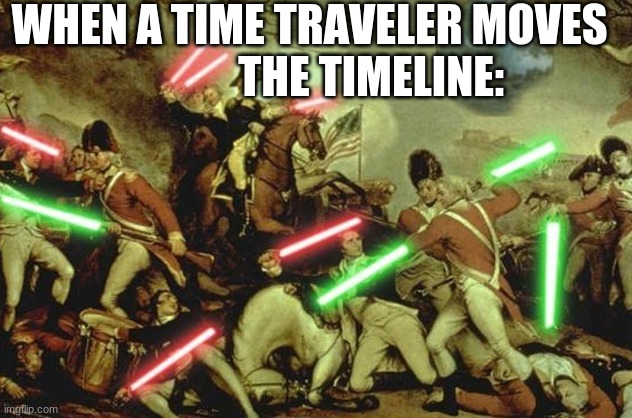 Lightsabers In History | WHEN A TIME TRAVELER MOVES               THE TIMELINE: | image tagged in lightsabers in history | made w/ Imgflip meme maker