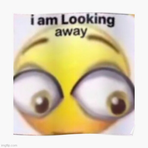 i am looking away | image tagged in i am looking away | made w/ Imgflip meme maker