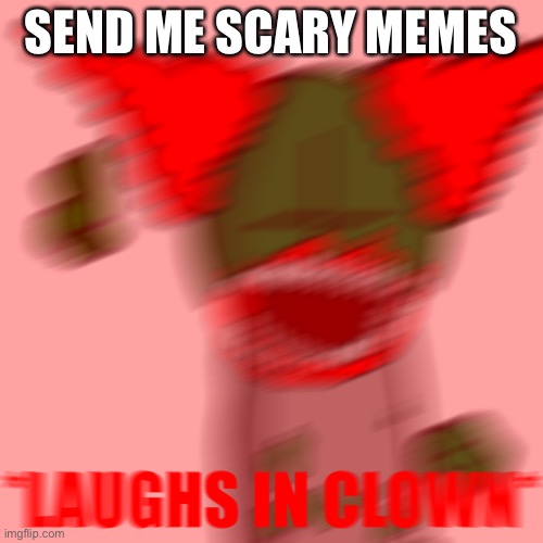 i didn’t get my daily dose of spook today | SEND ME SCARY MEMES | image tagged in laughs in clown | made w/ Imgflip meme maker