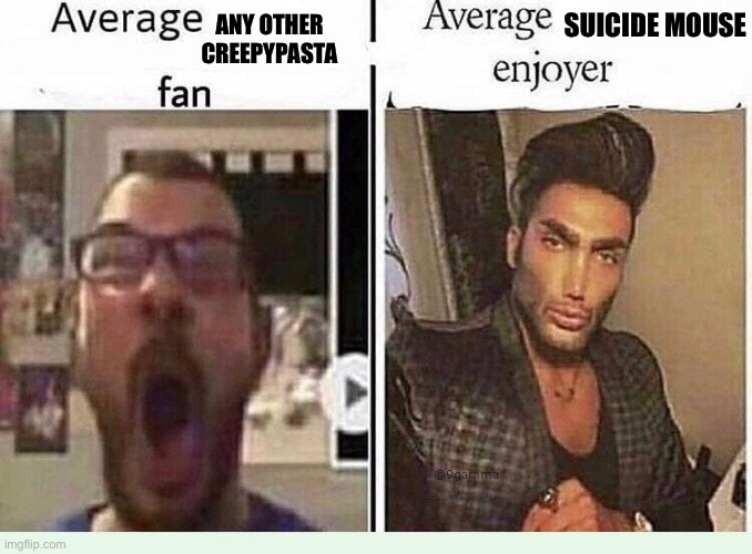 It just has better lore | SUICIDE MOUSE; ANY OTHER CREEPYPASTA | image tagged in average blank fan vs average blank enjoyer | made w/ Imgflip meme maker