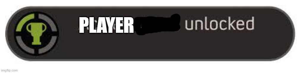 achievement unlocked | PLAYER | image tagged in achievement unlocked | made w/ Imgflip meme maker