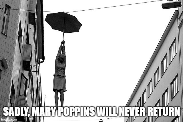 SADLY, MARY POPPINS WILL NEVER RETURN | made w/ Imgflip meme maker