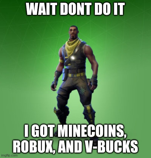 WAIT DONT DO IT I GOT MINECOINS, ROBUX, AND V-BUCKS | image tagged in fortnite burger | made w/ Imgflip meme maker