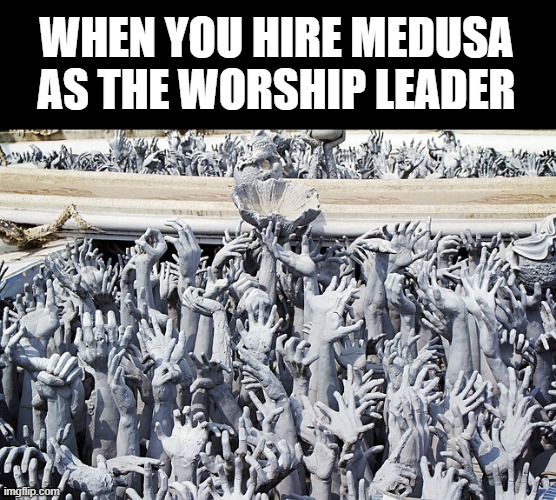 WHEN YOU HIRE MEDUSA AS THE WORSHIP LEADER | made w/ Imgflip meme maker