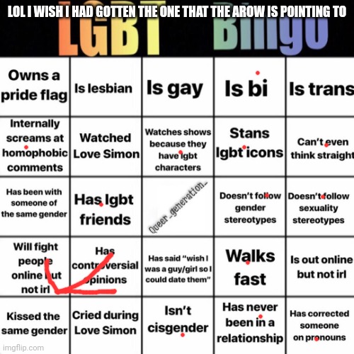 LGBTQ bingo | LOL I WISH I HAD GOTTEN THE ONE THAT THE AROW IS POINTING TO | image tagged in lgbtq bingo | made w/ Imgflip meme maker