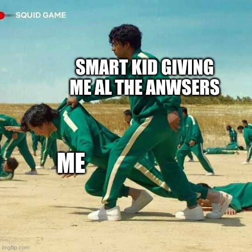 sorry for the misspelling | SMART KID GIVING ME AL THE ANWSERS; ME | image tagged in squid game | made w/ Imgflip meme maker