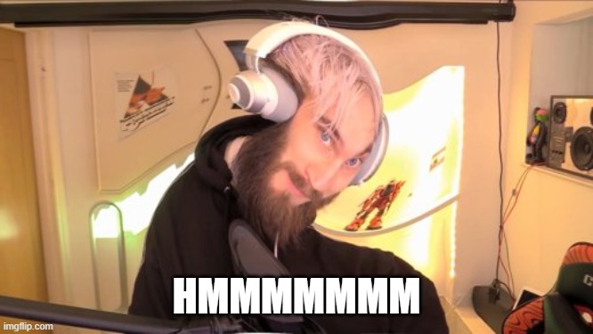 Pewdiepie HMM | HMMMMMMM | image tagged in pewdiepie hmm | made w/ Imgflip meme maker