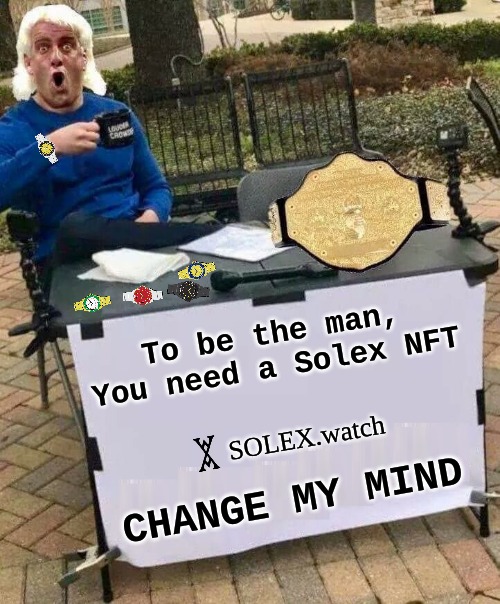 Solex NFT's | To be the man,
You need a Solex NFT; SOLEX.watch; CHANGE MY MIND | image tagged in ric flair change my mind blank | made w/ Imgflip meme maker