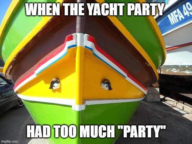 WHEN THE YACHT PARTY; HAD TOO MUCH "PARTY" | made w/ Imgflip meme maker