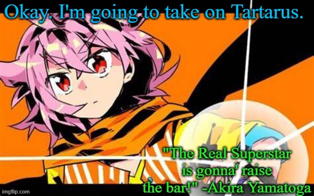 This is gonna be pain | Okay. I'm going to take on Tartarus. | image tagged in akira yamatoga,geometry dash | made w/ Imgflip meme maker